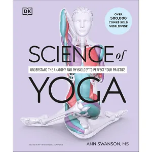 Science of Yoga: Understand the Anatomy and Physiology to Perfect your Practice