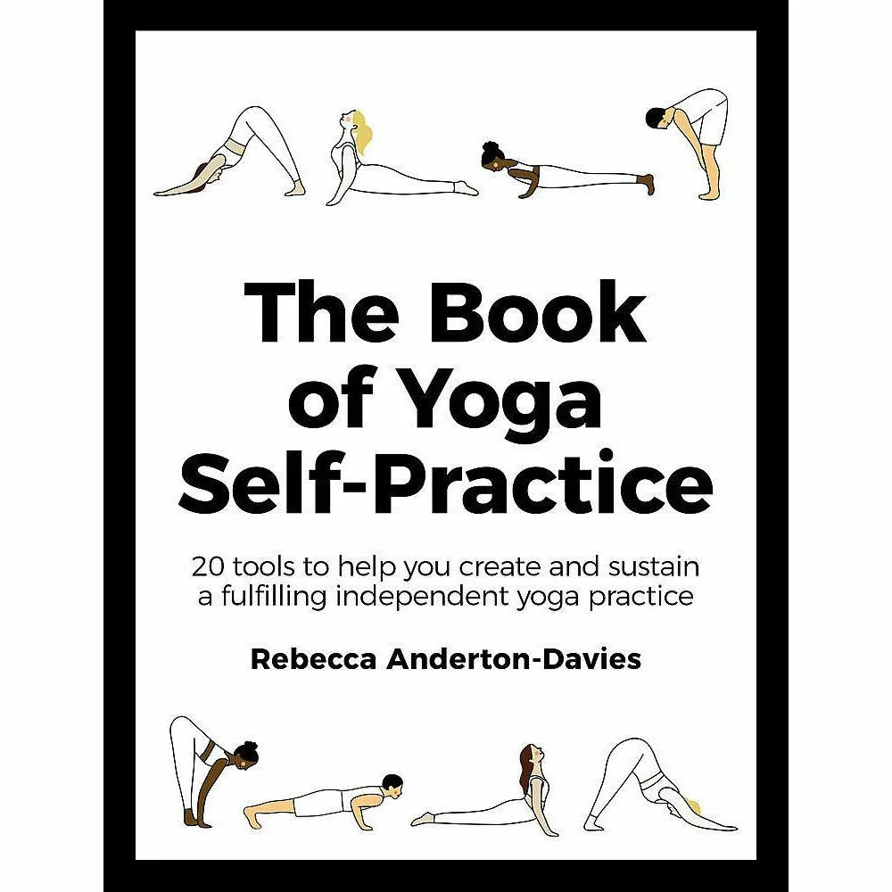 The Book of Yoga Self-Practice: 20 tools to help you create and sustain a fulfilling independent yoga practice